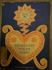 kniha Veselosti nikdy dosti lidová vyprávění z Moravy : [sborník], Kraj. nakl. 1956