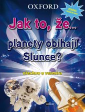 kniha Jak to, že… planety obíhají slunce? Všechno o vesmíru, Edika 2013