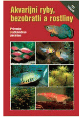 kniha Akvarijní ryby, bezobratlí a rostliny [průvodce sladkovodním akváriem], Granit 2007