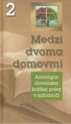 kniha Medzi dvoma domovmi 2 Antológia slovenskej krátkej prózy v zahraničí, Matica slovenská 2010