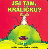 kniha Jsi tam, králíčku? knížka s pohyblivými obrázky, CPress 2006