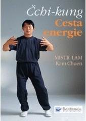 kniha Čchi-kung cesta energie : umění zvládnutí vnitřní síly prostřednictvím cvičení čchi-kungu, Svojtka & Co. 2007