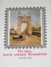 kniha Tři dny, které otřásly Kroměříží příběh setkání ruského cara a rakouského císaře v srpnu 1885, Muzejní a vlastivědná společnost v Brně 1994