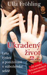 kniha Ukradený život Léta týrání a ponižovaní v náboženské sektě, Alpress 2013