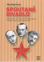 kniha Spoutané divadlo Jindřich Honzl, Jiří Frejka a Emil František Burian v systému kulturní politiky (1945-1959), Společnost pro kulturní dějiny 2011