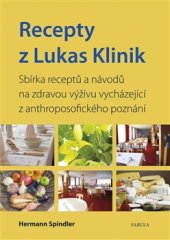 kniha Recepty z Lukas Klinik Sbírka receptů a návodů na zdravou výživu vycházející z anthroposofického poznání, Fabula 2015