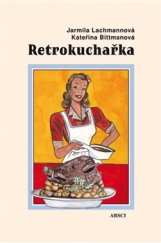 kniha Retrokuchařka Recepty – jídelníčky – rady, ARSCI 2016