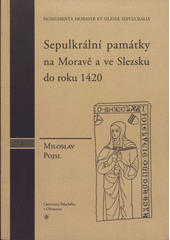 kniha Sepulkrální památky na Moravě a ve Slezsku do roku 1420 I, - Sepulkrální památky na Moravě a ve Slezsku do roku 1420 - [Monumenta Moraviae et Silesiae Sepulcralia]., Univerzita Palackého 2006