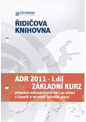 kniha ADR 2011. I. díl - základní kurz, - Přeprava nebezpečných věcí po silnici v kusech a ve volně loženém stavu, Sdružení automobilových dopravců ČESMAD Bohemia 2010