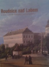 kniha Roudnice nad Labem a okolí průvodce historií = Roudnice nad Labem and its environs : a guidebook to history = Roudnice nad Labem und Umgebung : Führer durch die Geschichte, Kulturní zařízení Města Roudnice nad Labem 2006