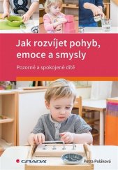 kniha Jak rozvíjet pohyb, emoce a smysly pozorné a spokojené dítě, Grada 2019