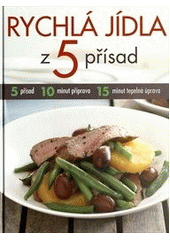 kniha Rychlá jídla z 5 přísad 5 přísad, 10 minut příprava, 15 minut tepelná úprava, Reader’s Digest 2012