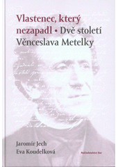 kniha Vlastenec, který nezapadl Dvě století Věnceslava Metelky, Bor 2017