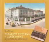 kniha Tabáková továrna v Lanškrouně jako součást státní tabákové režie, Městské muzeum Lanškroun 2007