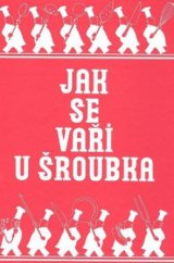 kniha Jak se vaří u Šroubka? sbírka kuchařských receptů jídel, v restaurantu Šroubek denně střídavě upravovaných, Pragma 2008