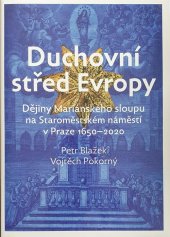 kniha Duchovní střed Evropy Dějiny Mariánského sloupu na Staroměstském náměstí v Praze 1650-2020, Muzeum Karlova mostu 2020