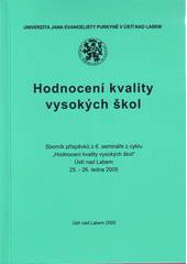 kniha Hodnocení kvality vysokých škol sborník příspěvků z 6 semináře z cyklu "Hodnocení kvality vysokých škol" : Ústí nad Labem, 25.-26. ledna 2005, Univerzita Jana Evangelisty Purkyně 2005
