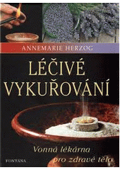 kniha Léčivé vykuřování Vonná lékárna pro zdravé tělo, Fontána 2017