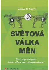 kniha Světová válka měn euro, zlato, nebo jüan - která z měn se stane nástupcem dolaru?, Grada 2012