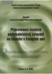 kniha Připravenost českých podnikatelských subjektů na členství v Evropské unii Praha, 4.6.2004 : sborník z mezinárodního vědeckého semináře, Oeconomica 2004