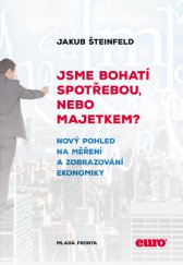 kniha Jsme bohatí spotřebou, nebo majetkem? Nový pohled na měření a zobrazování ekonomiky, Mladá fronta 2015