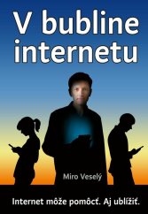 kniha V bubline internetu Internet a mobil môžu pomôcť. Ale aj ublížiť., Miro VESELÝ 2019