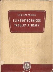 kniha Elektrotechnické tabulky a grafy Výroba a rozvod elektrické energie, elektrické pohony, montáž, osvětlovací technika : Určeno pro techniky, montéry i pro žáky odb. elektrotechn. škol a kursů, Práce 1958