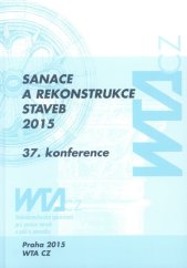 kniha Sanace a rekonstrukce staveb 2015 37. konference (17. mezinárodní konference Vědeckotechnické společnosti pro sanace a péči o památky - WTA CZ a Kloknerova ústavu ČVUT v Praze), Vědeckotechnická společnost pro sanace staveb a péči o památky - WTA CZ 2015