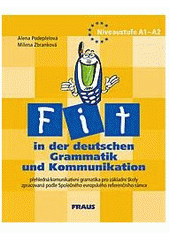 kniha Fit in der deutschen Grammatik und Kommunikation Niveaustufe A1-A2 : přehledná komunikativní gramatika pro základní školy a nižší ročníky víceletých gymnázií zpracovaná podle Společného evropského referenčního rámce, Fraus 2004