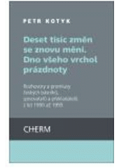 kniha Deset tisíc změn se znovu mění - Dno všeho vrchol prázdnoty rozhovory a promluvy českých literátů z let 1990–1995, Cherm 2008