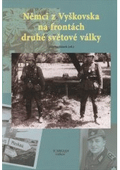 kniha Němci z Vyškovska na frontách druhé světové války, R. Mikulka 2012