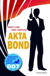 kniha Akta Bond neoficiální průvodce po dobrodružstvích největšího tajného agenta světa : rozšířený a aktualizovaný, Mladá fronta 2009