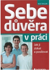 kniha Sebedůvěra v práci jak ji získat a posilovat, Grada 2012