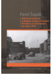 kniha Výtvarná kultura a dějepis umění v českém Slezsku a na Ostravsku do roku 1970, Slezská univerzita 2011