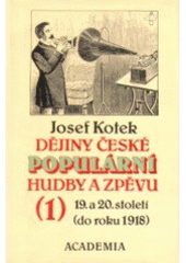 kniha Dějiny české populární hudby a zpěvu 19. a 20. století. [Díl] 1, - Do roku 1918, Academia 1994