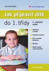 kniha Jak připravit dítě do 1. třídy obratnost a kresba, smyslové vnímání, řeč a početní představy, výchova, školní zralost a její posouzení, Grada 2010