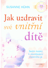 kniha Jak uzdravit své vnitřní dítě  Sedm kroků k osvobození vlastního já, Fontána 2018