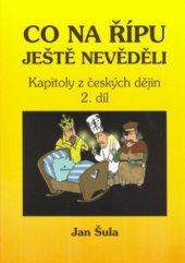 kniha Kapitoly z českých dějin. 2. díl, - Co na Řípu ještě nevěděli, aneb, Od Václava III. k Ludvíku Jagellonskému, OFTIS 2006