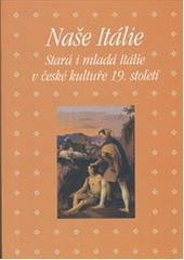 kniha Naše Itálie stará i mladá Itálie v české kultuře 19. století : sborník příspěvků z 31. ročníku sympozia k problematice 19. století : Plzeň, 24.–26. února 2011, Academia 2012