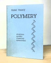 kniha Polymery Struktura, syntéza, vlastnosti, zpracování : Určeno posluchačům vys. škol a všem pracovníkům, kteří se zabývají problematikou polymerů, Česká společnost průmyslové chemie - pobočka Uniplast 1992