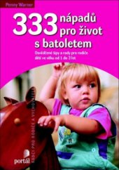 kniha 333 nápadů pro život s batoletem osvědčené tipy a rady pro rodiče dětí ve věku od 1 do 3 let, Portál 2009