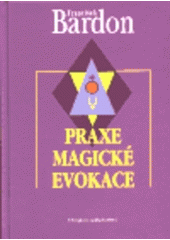 kniha Praxe magické evokace návod k vyvolávání bytostí ze sfér, jež nás obklopují, Chvojkovo nakladatelství 1998