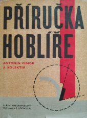 kniha Příručka hoblíře Určeno pro dělníky prac. na hoblovkách a vodorovných i svislých obrážečkách, technology ve strojír. i pro posl. odb. učilišť a prům. škol, SNTL 1963