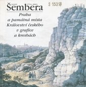 kniha Josef Šembera (1794 - 1866) : Praha a památná místa Království českého v grafice a kresbách, Muzeum hlavního města Prahy 1995