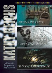 kniha Kathy Reichs omnibus Přijdu tě zabít ; Mrtvá světice ; Smrtící rozhodnutí - v hlavní roli Temperance Brennanová, BB/art 2011