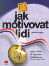 kniha Jak motivovat lidi pozitivní a negativní faktory, jak "změřit" náladu pracovníků, prostředky motivace, zapojení a zplnomocnění, CPress 2000