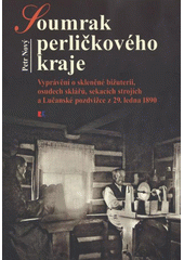 kniha Soumrak perličkového kraje vyprávění o skleněné bižuterii, osudech sklářů, sekacích strojích a Lučanské pozdvižce z 29. ledna 1890, Roman Karpaš - RK 2011