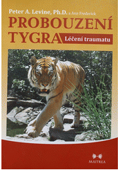kniha Probouzení tygra léčení traumatu : vrozená schopnost transformovat zdrcující zážitky, Maitrea 2011