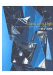 kniha Glass and light 150 years of the Secondary School of Glassmaking in Kamenický Šenov : 1856-2006, Museum of Decorative Arts 2006