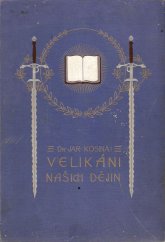 kniha Velikáni našich dějin Obrazy životopisné a kulturní : S obrazy umělců: Věnc. Černého, Jar. Filipa, Ferd. Hetteše, Vojtěcha Krále z Dobré Vody, K. Liebschera, J. Loukoty, Jos. Trenkwalda, Jana Vilímka a jiných, Jos. R. Vilímek 1933